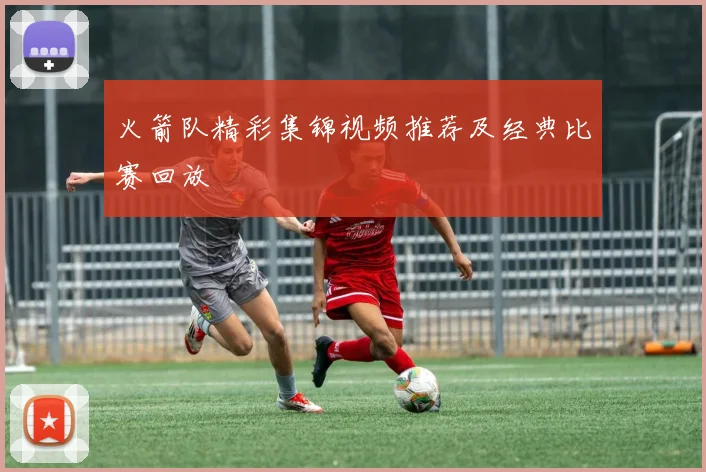 火箭队精彩集锦视频推荐及经典比赛回放