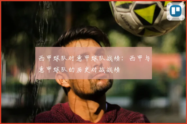 西甲球队对意甲球队战绩：西甲与意甲球队的历史对战战绩