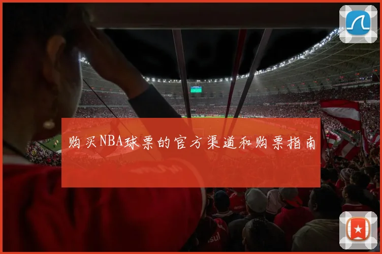 购买NBA球票的官方渠道和购票指南