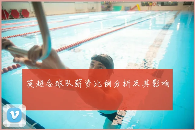 英超各球队薪资比例分析及其影响